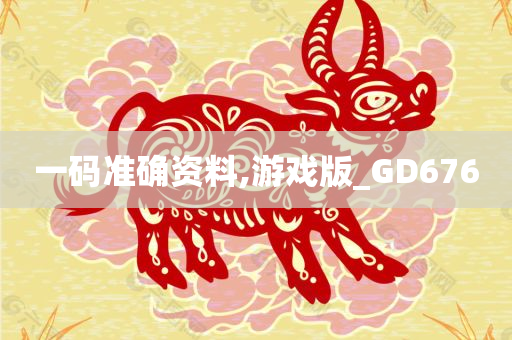 一码准确资料,游戏版_GD676