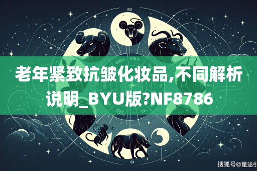 老年紧致抗皱化妆品,不同解析说明_BYU版?NF8786