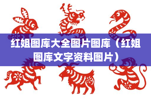 红姐图库大全图片图库（红姐图库文字资料图片）