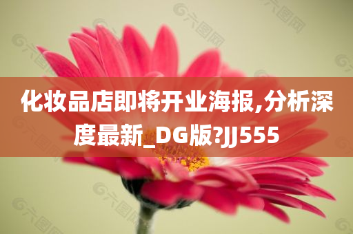 化妆品店即将开业海报,分析深度最新_DG版?JJ555