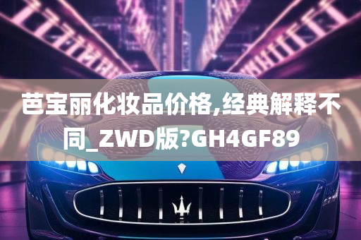 芭宝丽化妆品价格,经典解释不同_ZWD版?GH4GF89