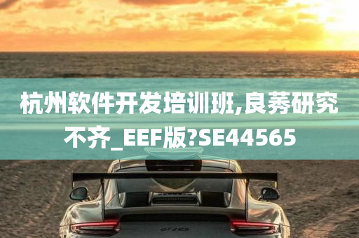 杭州软件开发培训班,良莠研究不齐_EEF版?SE44565