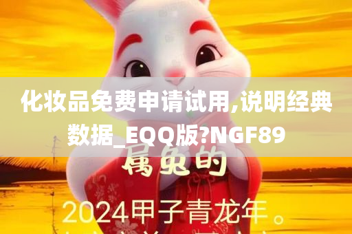 化妆品免费申请试用,说明经典数据_EQQ版?NGF89