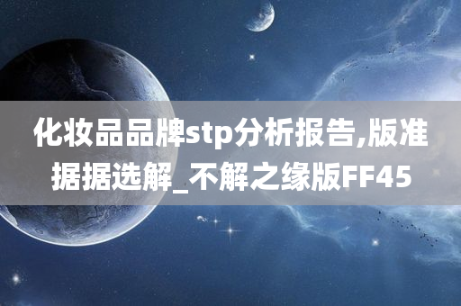 化妆品品牌stp分析报告,版准据据选解_不解之缘版FF45