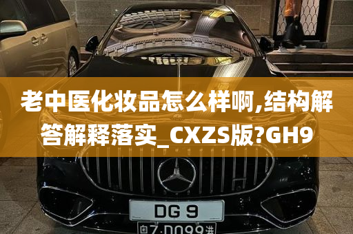 老中医化妆品怎么样啊,结构解答解释落实_CXZS版?GH9