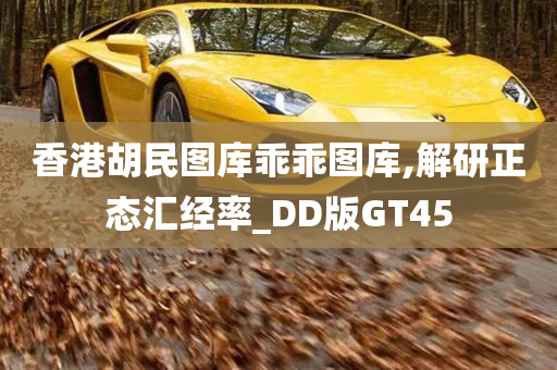 香港胡民图库乖乖图库,解研正态汇经率_DD版GT45