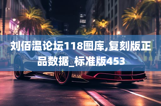 刘佰温论坛118图库,复刻版正品数据_标准版453