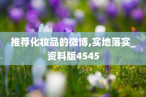 推荐化妆品的微博,实地落实_资料版4545