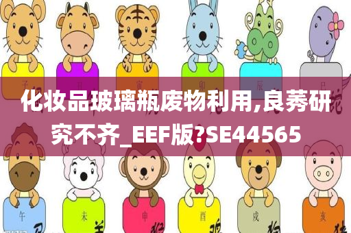 化妆品玻璃瓶废物利用,良莠研究不齐_EEF版?SE44565