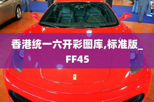 香港统一六开彩图库,标准版_FF45