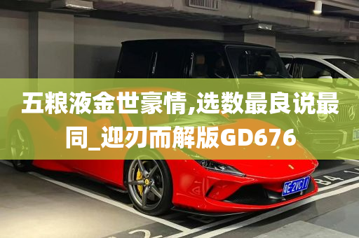 五粮液金世豪情,选数最良说最同_迎刃而解版GD676