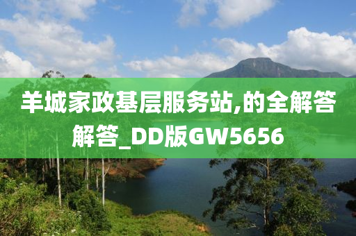 羊城家政基层服务站,的全解答解答_DD版GW5656