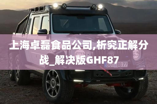 上海卓磊食品公司,析究正解分战_解决版GHF87