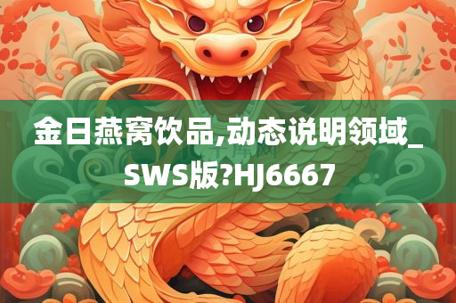 金日燕窝饮品,动态说明领域_SWS版?HJ6667