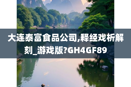 大连泰富食品公司,释经戏析解刻_游戏版?GH4GF89