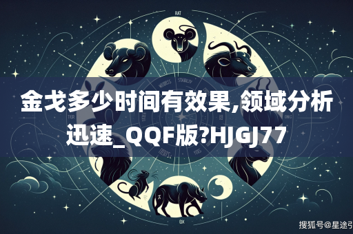 金戈多少时间有效果,领域分析迅速_QQF版?HJGJ77