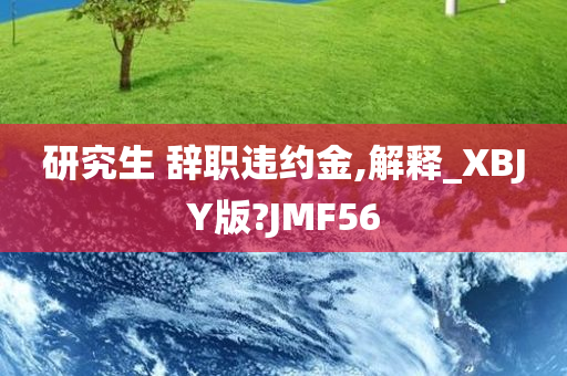 研究生 辞职违约金,解释_XBJY版?JMF56