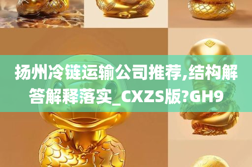 扬州冷链运输公司推荐,结构解答解释落实_CXZS版?GH9