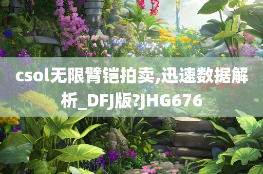 csol无限臂铠拍卖,迅速数据解析_DFJ版?JHG676