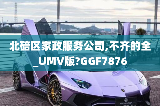 北碚区家政服务公司,不齐的全_UMV版?GGF7876