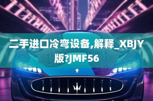 二手进口冷弯设备,解释_XBJY版?JMF56