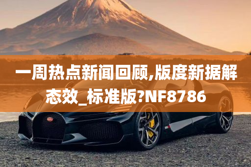 一周热点新闻回顾,版度新据解态效_标准版?NF8786