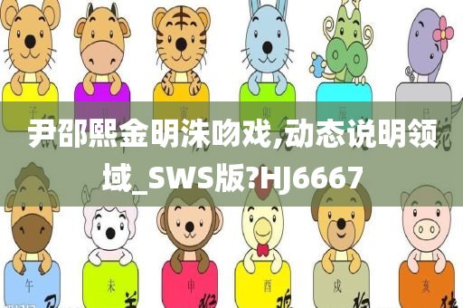 尹邵熙金明洙吻戏,动态说明领域_SWS版?HJ6667