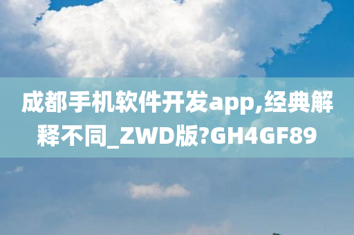 成都手机软件开发app,经典解释不同_ZWD版?GH4GF89