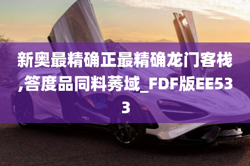 新奥最精确正最精确龙门客栈,答度品同料莠域_FDF版EE533