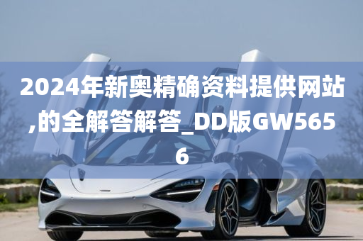 2024年新奥精确资料提供网站,的全解答解答_DD版GW5656