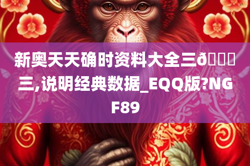 新奥天天确时资料大全三🀄三,说明经典数据_EQQ版?NGF89