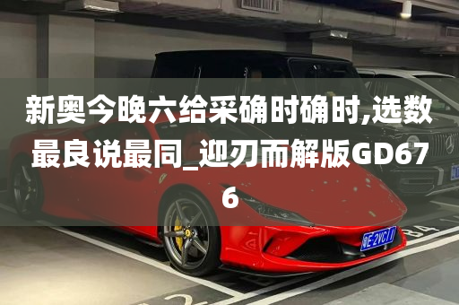 新奥今晚六给采确时确时,选数最良说最同_迎刃而解版GD676