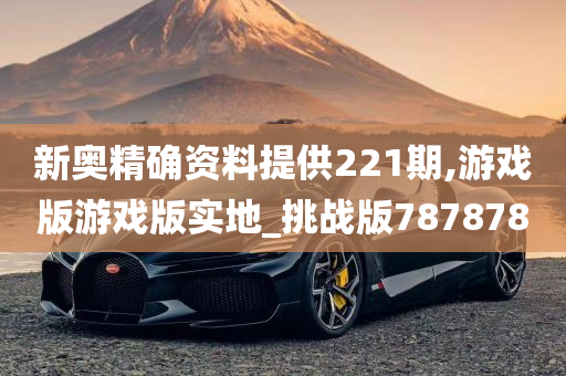 新奥精确资料提供221期,游戏版游戏版实地_挑战版787878