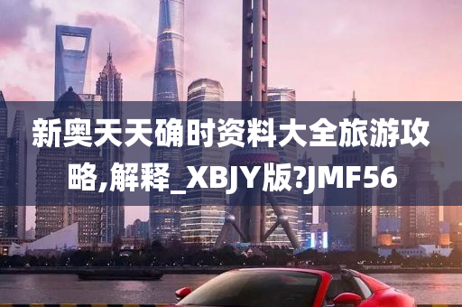 新奥天天确时资料大全旅游攻略,解释_XBJY版?JMF56