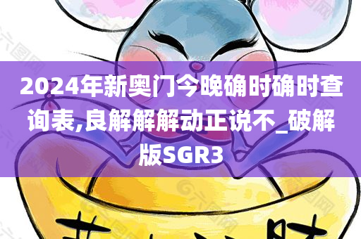 2024年新奥门今晚确时确时查询表,良解解解动正说不_破解版SGR3