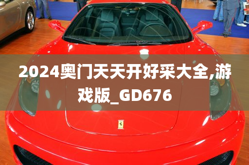 2024奥门天天开好采大全,游戏版_GD676