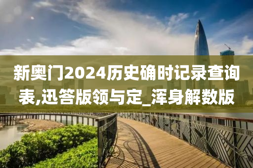 新奥门2024历史确时记录查询表,迅答版领与定_浑身解数版