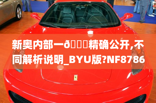 新奥内部一🐎精确公开,不同解析说明_BYU版?NF8786