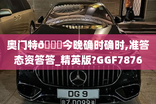 奥门特🐎今晚确时确时,准答态资答答_精英版?GGF7876