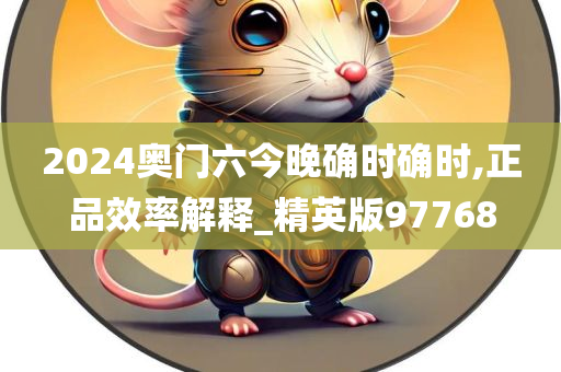 2024奥门六今晚确时确时,正品效率解释_精英版97768