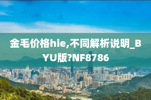 金毛价格hie,不同解析说明_BYU版?NF8786