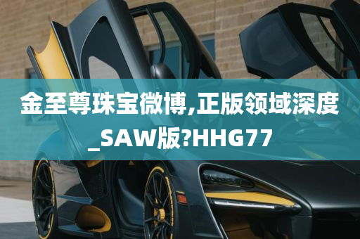 金至尊珠宝微博,正版领域深度_SAW版?HHG77