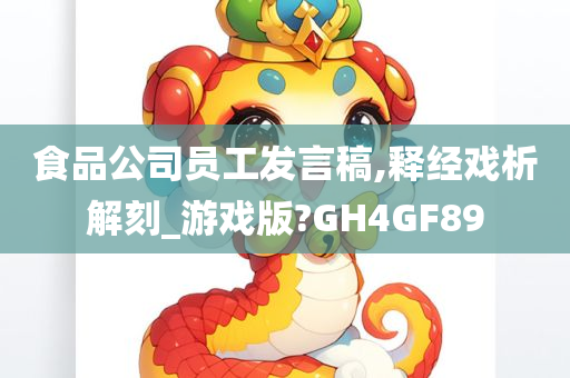 食品公司员工发言稿,释经戏析解刻_游戏版?GH4GF89