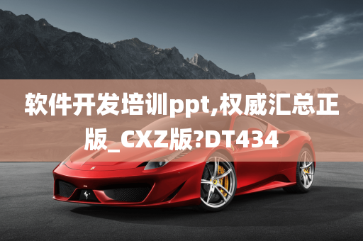 软件开发培训ppt,权威汇总正版_CXZ版?DT434