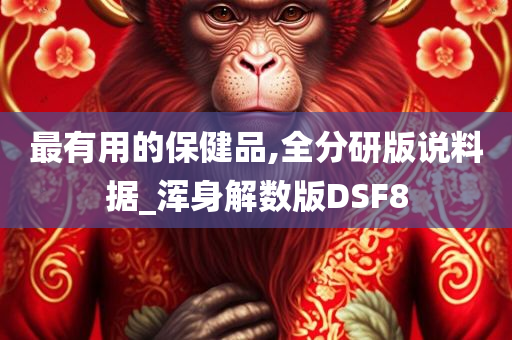 最有用的保健品,全分研版说料据_浑身解数版DSF8