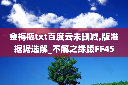 金梅瓶txt百度云未删减,版准据据选解_不解之缘版FF45