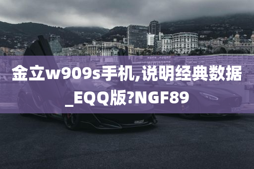 金立w909s手机,说明经典数据_EQQ版?NGF89