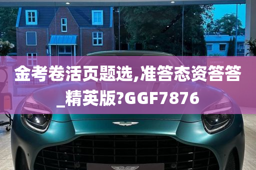 金考卷活页题选,准答态资答答_精英版?GGF7876