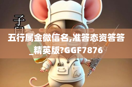 五行属金微信名,准答态资答答_精英版?GGF7876