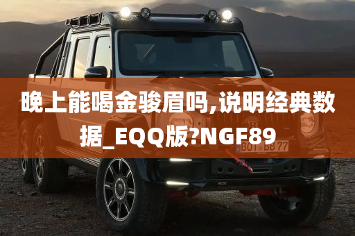 晚上能喝金骏眉吗,说明经典数据_EQQ版?NGF89